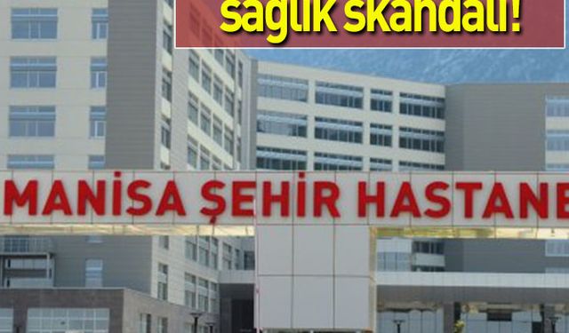 Şehir Hastanesi'nde sağlık skandalı!