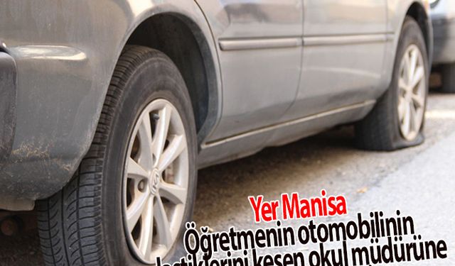 Öğretmenin otomobilinin lastiklerini kesen okul müdürüne 3 ay 10 gün hapis