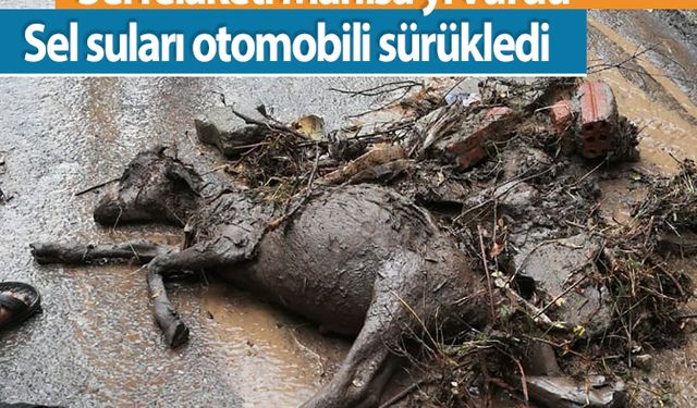  Sel felaketi Manisa'yı vurdu Sel suları otomobili sürükledi