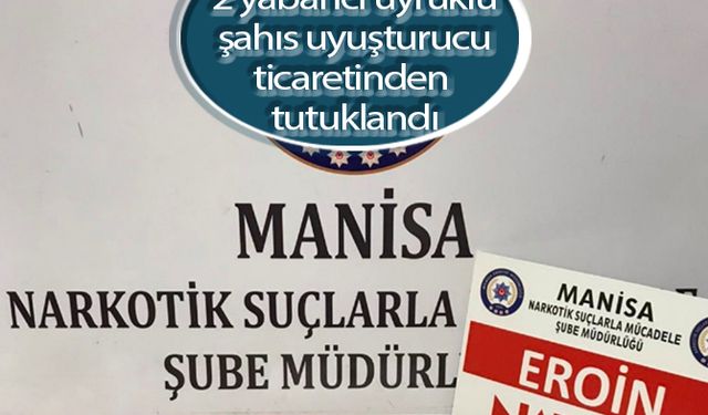  Manisa’da 2 yabancı uyruklu şahıs uyuşturucu ticaretinden tutuklandı