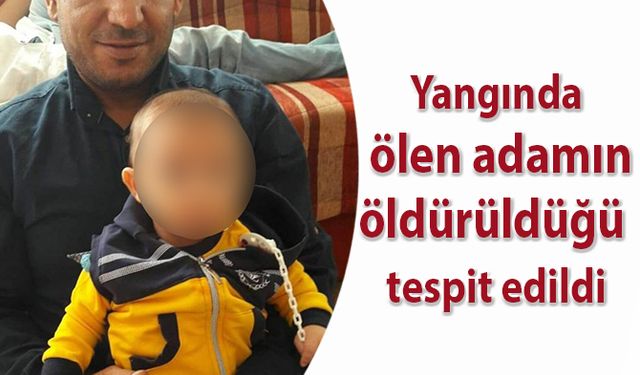 Yangında ölen adamın öldürüldüğü tespit edildi