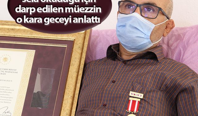 15 Temmuz gecesi sela okuduğu için darp edilen müezzin o kara geceyi anlattı