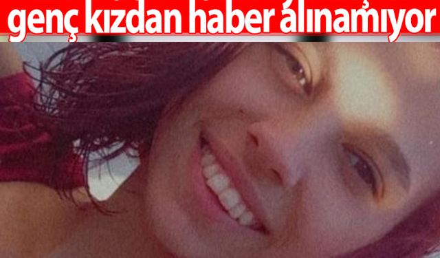 İzmir'den Manisa'ya kaçan genç kızdan haber alınamıyor