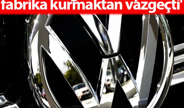 'Volkswagen, Türkiye'de fabrika kurmaktan vazgeçti'