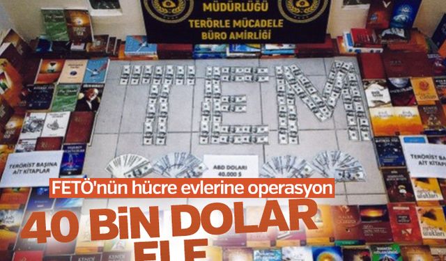 FETÖ'nün hücre evlerine operasyon: 40 bin dolar ele geçirildi