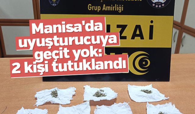 Manisa'da uyuşturucuya geçit yok: 2 kişi tutuklandı