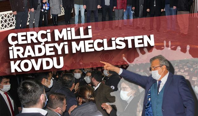 Çerçi Milli İradeyi Meclisten Kovdu