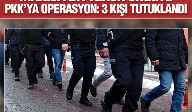 Manisa'da terör örgütü PKK'ya operasyon: 3 kişi tutuklandı