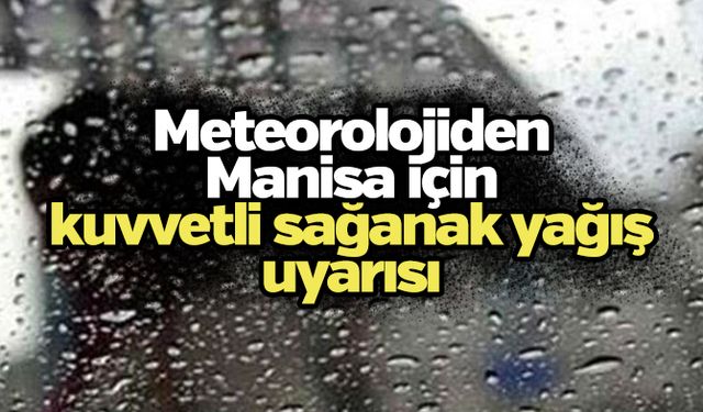 Meteorolojiden Manisa için kuvvetli sağanak yağış uyarısı