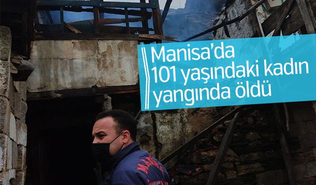 Manisa’da 101 yaşındaki kadın yangında öldü