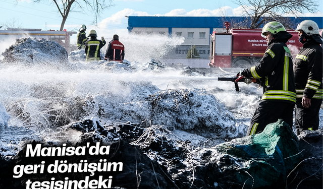 Manisa'da geri dönüşüm tesisindeki yangın söndürüldü