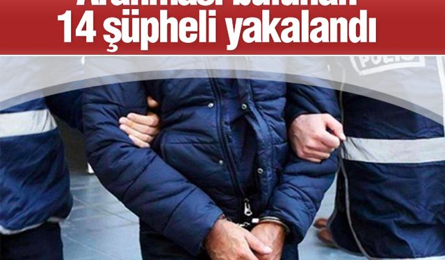 Aranması bulunan 14 şüpheli yakalandı