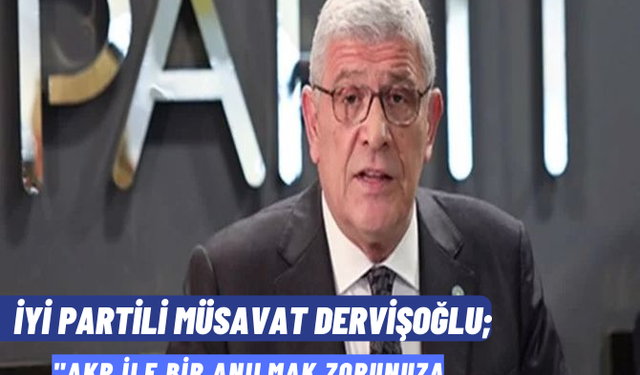 İYİ Partili Dervişoğlu’ndan kendisini hedef alan MHP’li yöneticilere, “AKP ile anılmak zorunuza gidiyorsa, beni bırakın kendinizi sorgulayın.”