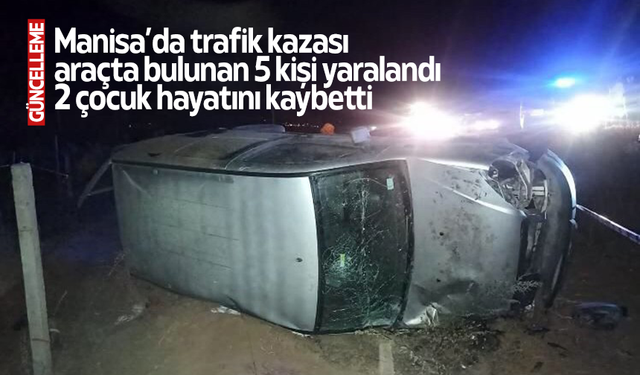 Manisa'da trafik kazası 5 yaralı 2 çocuk hayatını kaybetti