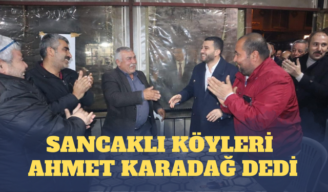 Sancaklı Köyleri Ahmet Karadağ dedi