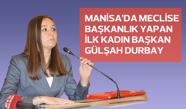 Manisa’da meclise başkanlık yapan ilk kadın Başkan Gülşah Durbay