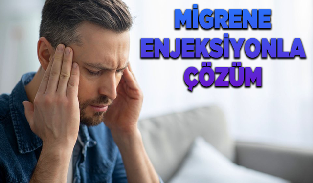 İlaçla tedavi edilemeyen migrene enjeksiyon çözüm mü?