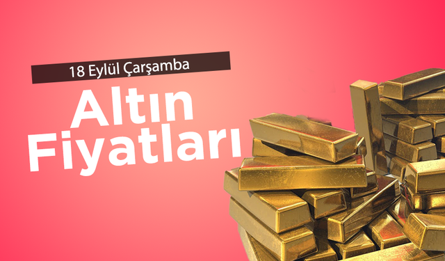 18 Eylül Çarşamba Altın Fiyatları