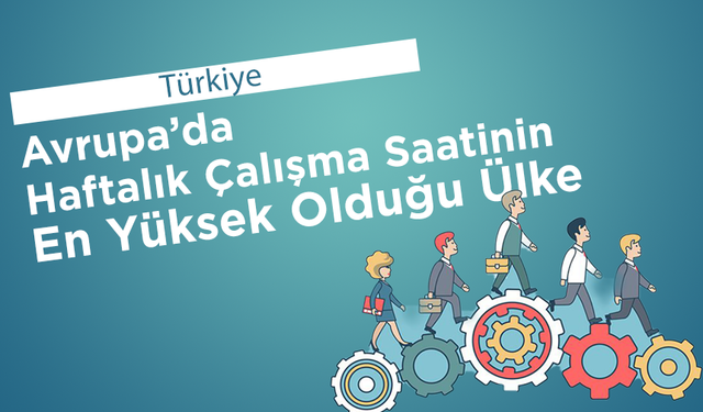 Türkiye, Avrupa’da haftalık çalışma saatinin en yüksek olduğu ülke oldu