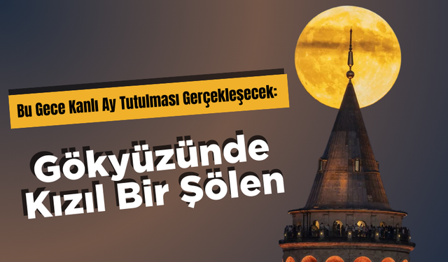 Bu Gece Kanlı Ay Tutulması Gerçekleşecek: Gökyüzünde Kızıl Bir Şölen