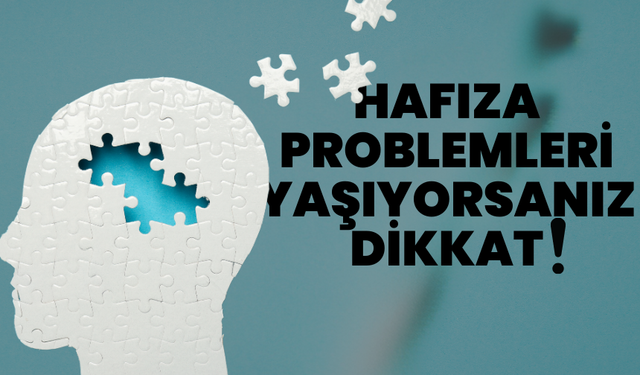 Hafıza problemleri yaşıyorsanız dikkat!