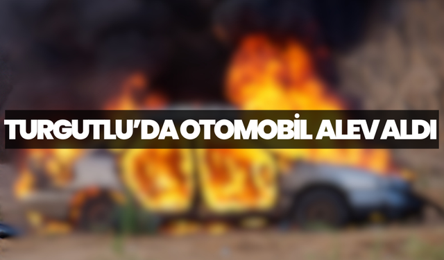 Turgutlu’da otomobil alev aldı