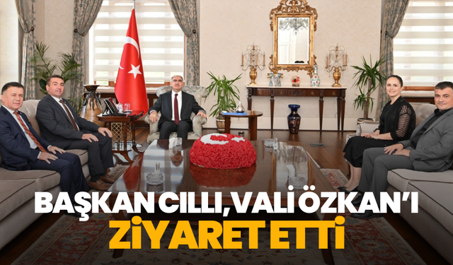 Başkan Cıllı, Vali Özkan’ı ziyaret etti