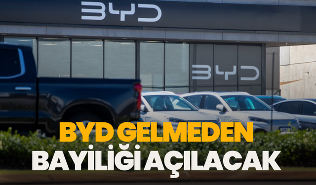 BYD gelmeden bayiliği açılacak