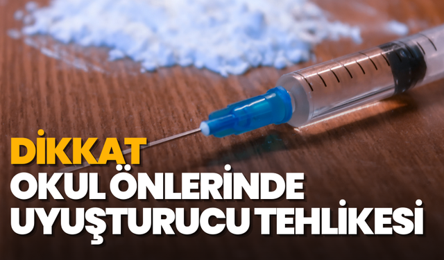 Dikkat okul önlerinde uyuşturucu tehlikesi!