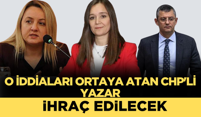 CHP’li Yazar, Gülşah Durbay ve Özgür Özel Hakkındaki İddialar Nedeniyle İhraç Edilecek