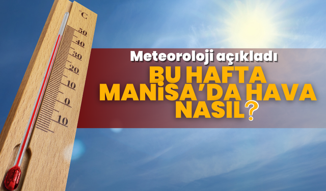 Bu hafta Manisa’da hava nasıl