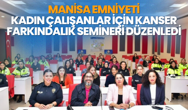 Manisa Emniyeti, Kadın Çalışanlar için Kanser Farkındalık Semineri Düzenledi