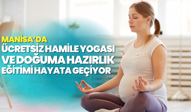 Manisa’da Ücretsiz Hamile Yogası ve Doğuma Hazırlık Eğitimi hayata geçiyor