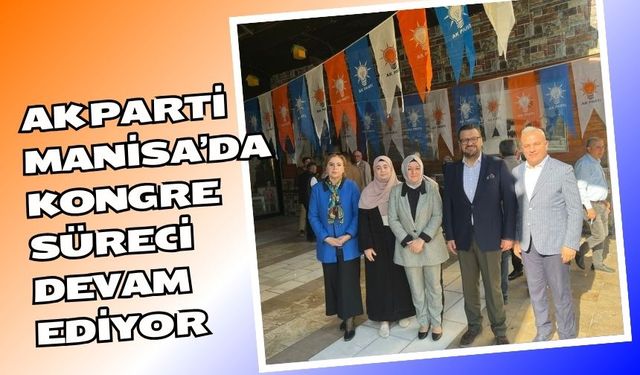 AK Parti Manisa’da Kongre Süreci Devam Ediyor