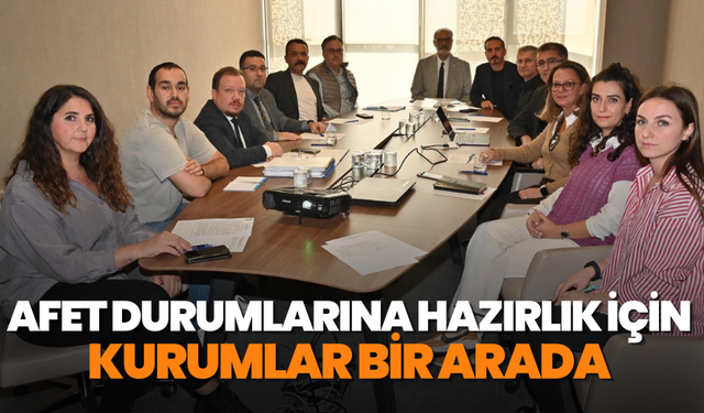 Afet Durumlarına Hazırlık için kurumlar bir arada