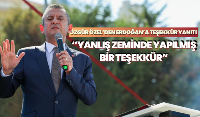 Özgür Özel’den Erdoğan’a Teşekkür Yanıtı: “Yanlış Zeminde Yapılmış Bir Teşekkür”