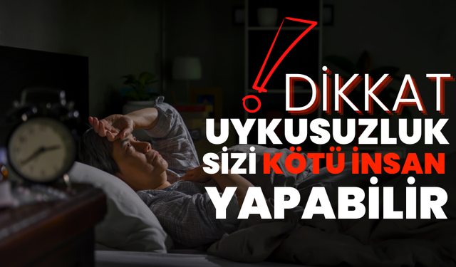 Dikkat! Uykusuzluk Sizi Kötü Bir İnsan Yapabilir!