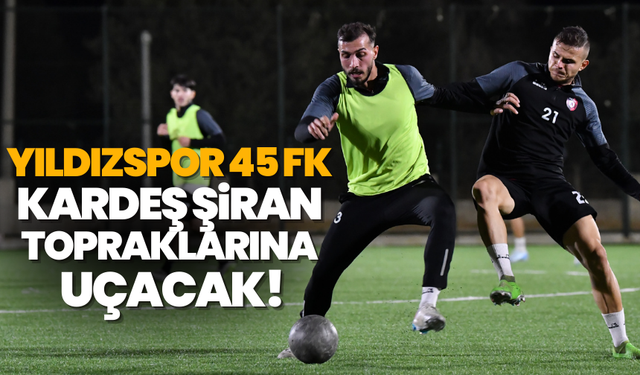 Yıldızspor 45 Fk, Kardeş Şiran topraklarına uçacak!