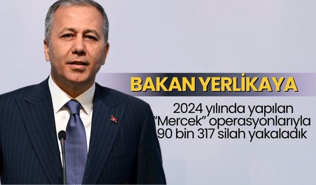 Bakan Yerlikaya: 2024 yılında yapılan “Mercek” operasyonlarıyla 90 bin 317 silah yakaladık