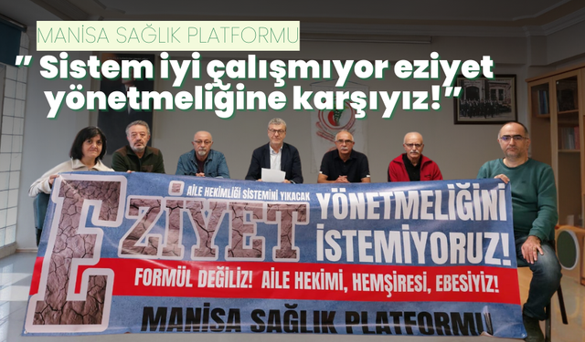 Manisa Sağlık Platformu:” Sistem iyi çalışmıyor eziyet yönetmeliğine karşıyız!”