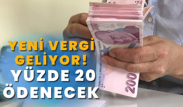 Yeni vergi geliyor! Yüzde 20 ödenecek