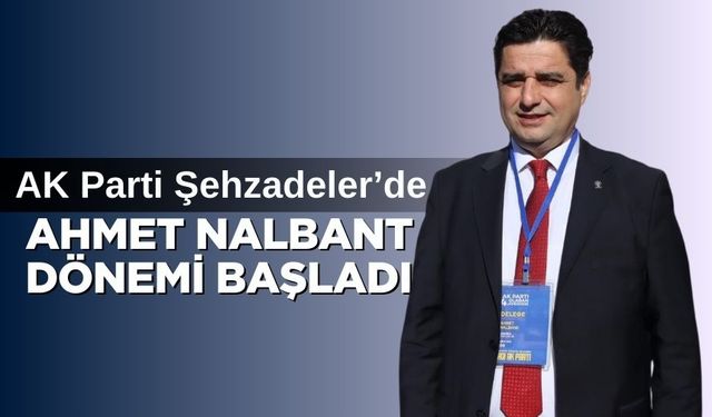 AK Parti Şehzadeler’de Ahmet Nalbant Dönemi Başladı