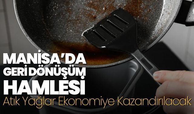 Manisa’da geri dönüşüm hamlesi atık yağlar ekonomiye kazandırılacak