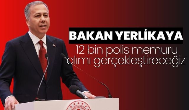 Bakan Yerlikaya: 12 bin polis memuru alımı gerçekleştireceğiz