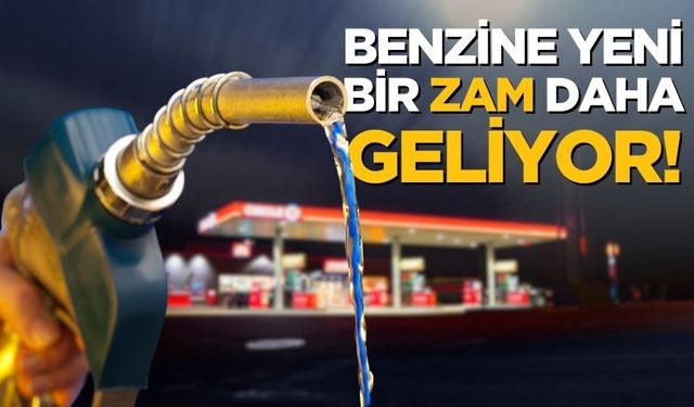 Benzine yeni bir zam daha geliyor!