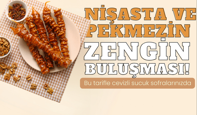 Nişasta ve pekmezin zengin buluşması! Bu tarifle cevizli sucuk sofralarınızda