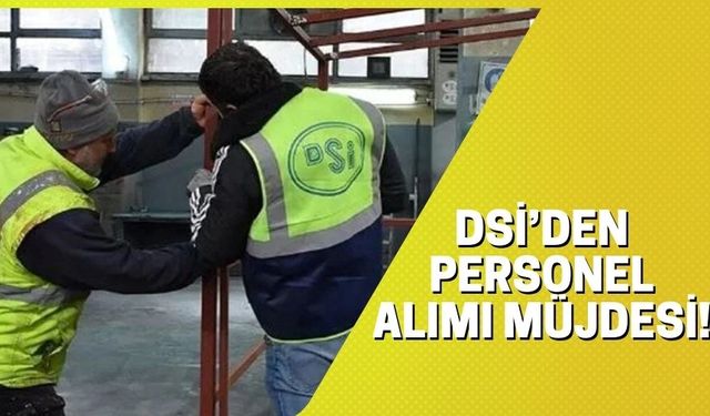 DSİ’den Personel Alımı Müjdesi!