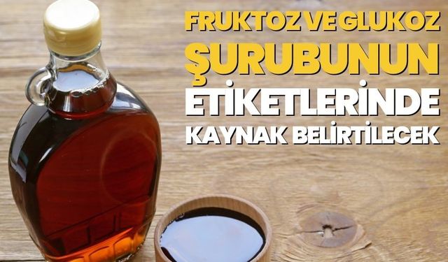 Fruktoz ve Glukoz Şurubunun Piyasaya Arzında Ürün Kaynağı Belirtilecek