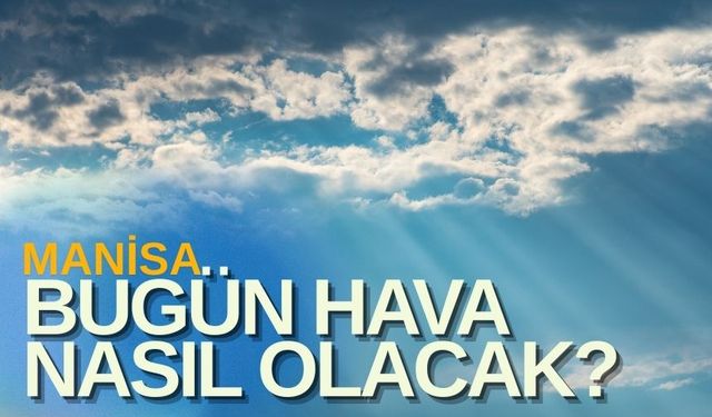 Manisa’da Gün Boyu Yağmur ve Nem Hakim: İşte Detaylı Hava Durumu