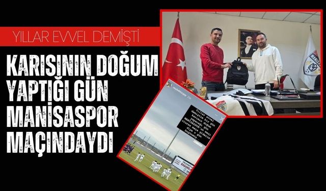 Karısının doğum yaptığı gün Manisaspor maçındaydı